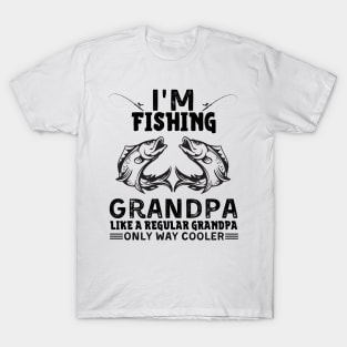 I’m Fishing Grandpa Like A Regular Grandpa Only Way Cooler T-Shirt